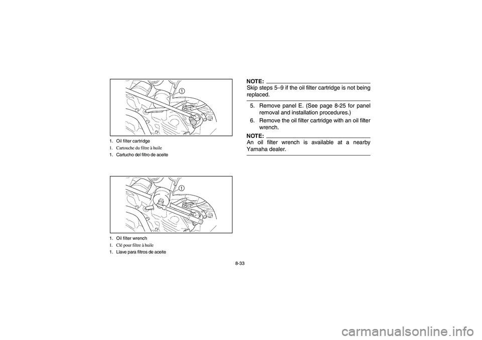 YAMAHA WOLVERINE 400 2004  Notices Demploi (in French) 8-33 1. Oil filter cartridge
1. Cartouche du filtre à huile
1. Cartucho del filtro de aceite
1. Oil filter wrench
1. Clé pour filtre à huile
1. Llave para filtros de aceite
NOTE:_ Skip steps 5–9 