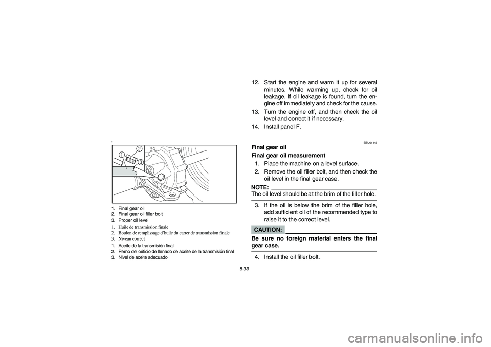 YAMAHA WOLVERINE 400 2004 Owners Manual 8-39
‘1. Final gear oil
2. Final gear oil filler bolt
3. Proper oil level
1. Huile de transmission finale
2. Boulon de remplissage d’huile du carter de transmission finale
3. Niveau correct
1. Ace YAMAHA WOLVERINE 400 2004 Owners Manual 8-39
‘1. Final gear oil
2. Final gear oil filler bolt
3. Proper oil level
1. Huile de transmission finale
2. Boulon de remplissage d’huile du carter de transmission finale
3. Niveau correct
1. Ace