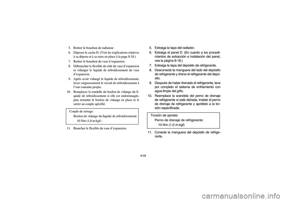 YAMAHA WOLVERINE 400 2004 Owners Manual 8-58
5. Retirer le bouchon de radiateur.
6. Déposer le cache D. (Voir les explications relatives
à sa dépose et à sa mise en place à la page 8-18.)
7. Retirer le bouchon du vase d’expansion.
8. YAMAHA WOLVERINE 400 2004 Owners Manual 8-58
5. Retirer le bouchon de radiateur.
6. Déposer le cache D. (Voir les explications relatives
à sa dépose et à sa mise en place à la page 8-18.)
7. Retirer le bouchon du vase d’expansion.
8.