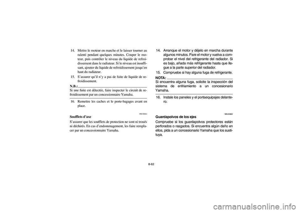YAMAHA WOLVERINE 400 2004 Owners Manual 8-62
14. Mettre le moteur en marche et le laisser tourner au
ralenti pendant quelques minutes. Couper le mo-
teur, puis contrôler le niveau du liquide de refroi-
dissement dans le radiateur. Si le ni YAMAHA WOLVERINE 400 2004 Owners Manual 8-62
14. Mettre le moteur en marche et le laisser tourner au
ralenti pendant quelques minutes. Couper le mo-
teur, puis contrôler le niveau du liquide de refroi-
dissement dans le radiateur. Si le ni