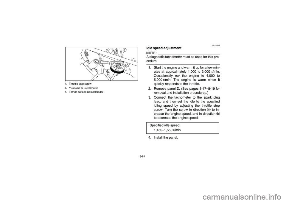 YAMAHA WOLVERINE 400 2004  Notices Demploi (in French) 8-81 1. Throttle stop screw
1. Vis d’arrêt de l’accélérateur
1. Tornillo de tope del acelerador
EBU01258
Idle speed adjustmentNOTE:_ A diagnostic tachometer must be used for this pro-
cedure. _