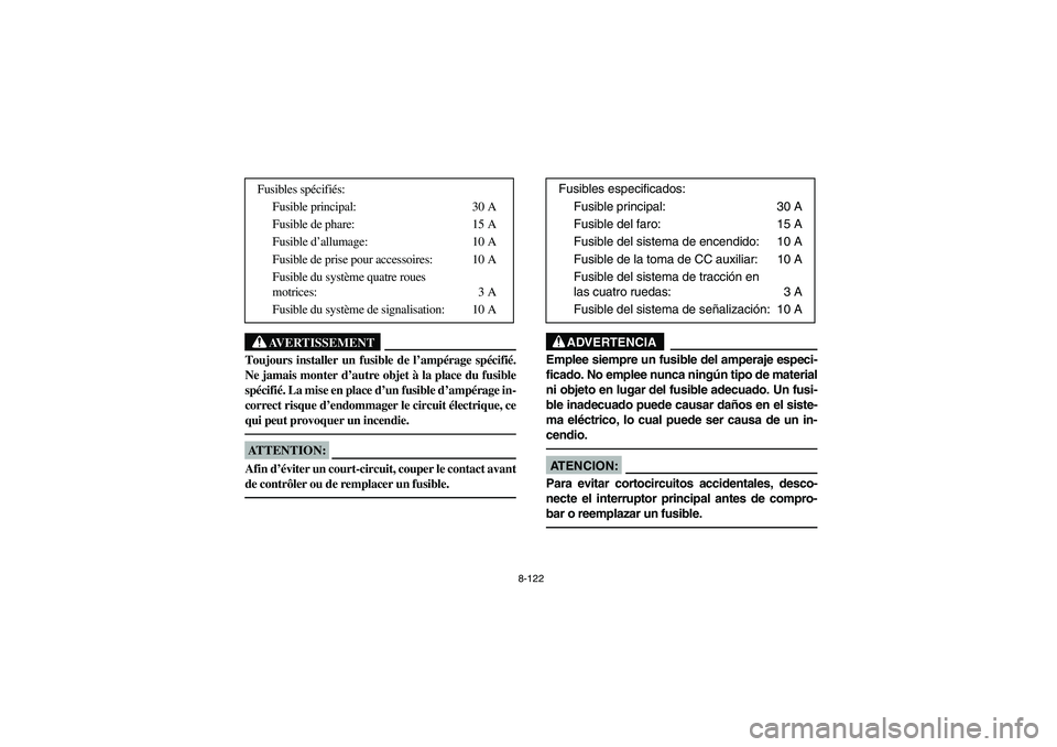 YAMAHA WOLVERINE 400 2004  Owners Manual 8-122
AVERTISSEMENT
_ Toujours installer un fusible de l’ampérage spécifié.
Ne jamais monter d’autre objet à la place du fusible
spécifié. La mise en place d’un fusible d’ampérage in-
c