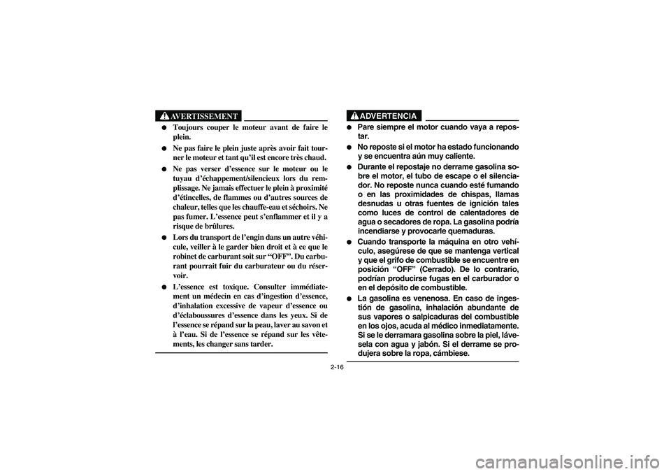 YAMAHA WOLVERINE 400 2004  Notices Demploi (in French) 2-16
AVERTISSEMENT
_ 
Toujours couper le moteur avant de faire le
plein. 

Ne pas faire le plein juste après avoir fait tour-
ner le moteur et tant qu’il est encore très chaud. 

Ne pas verser 