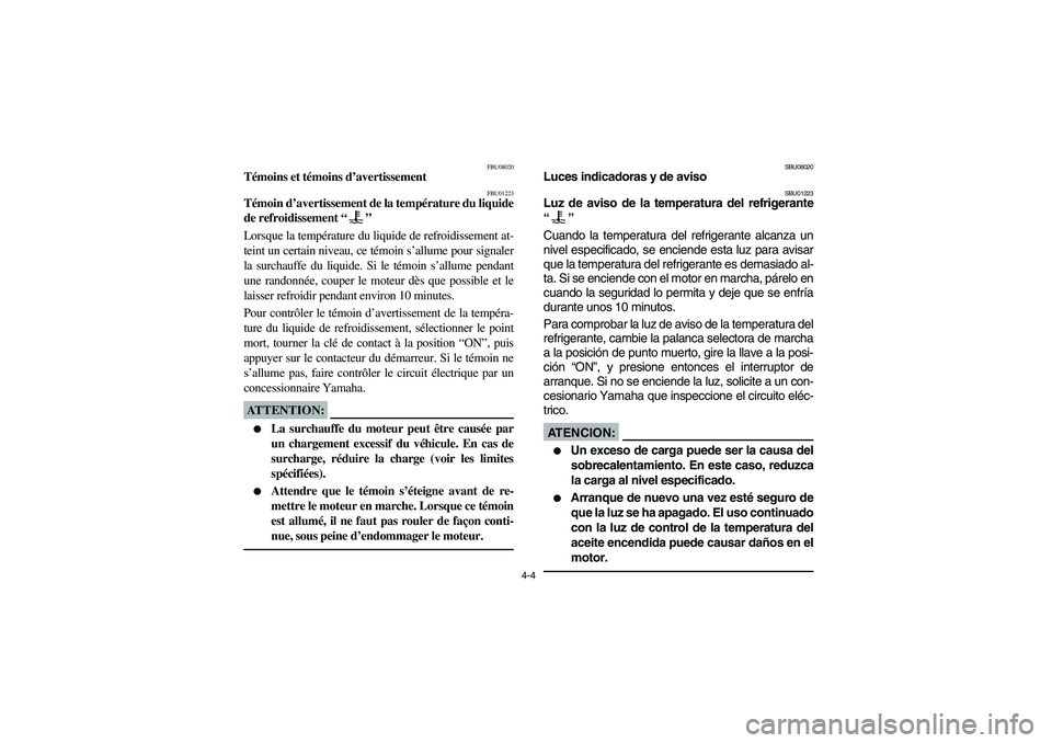 YAMAHA WOLVERINE 400 2004  Notices Demploi (in French) 4-4
FBU08020
Témoins et témoins d’avertissement 
FBU01223
Témoin d’avertissement de la température du liquide
de refroidissement “” 
Lorsque la température du liquide de refroidissement a
