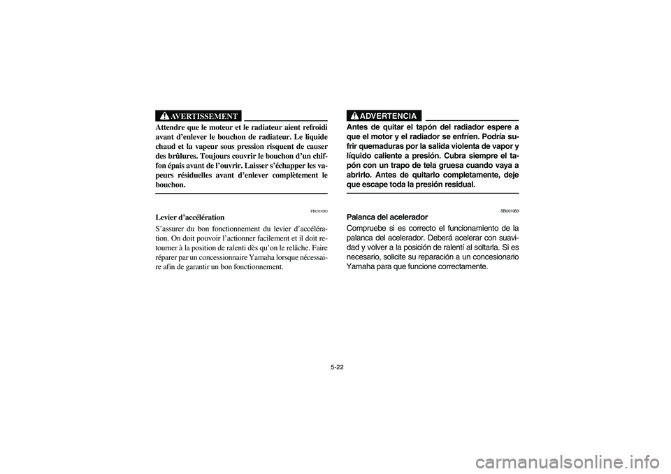 YAMAHA WOLVERINE 400 2004  Manuale de Empleo (in Spanish) 5-22
AVERTISSEMENT
_ Attendre que le moteur et le radiateur aient refroidi
avant d’enlever le bouchon de radiateur. Le liquide
chaud et la vapeur sous pression risquent de causer
des brûlures. Touj