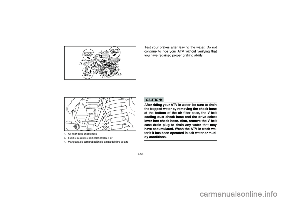 YAMAHA WOLVERINE 400 2004 Manuale de Empleo (in Spanish) 7-65
1. Air filter case check hose
1. Flexible de contrôle du boîtier de filtre à air
1. Manguera de comprobación de la caja del filtro de aire
Test your brakes after leaving the water. Do not
con YAMAHA WOLVERINE 400 2004 Manuale de Empleo (in Spanish) 7-65
1. Air filter case check hose
1. Flexible de contrôle du boîtier de filtre à air
1. Manguera de comprobación de la caja del filtro de aire
Test your brakes after leaving the water. Do not
con