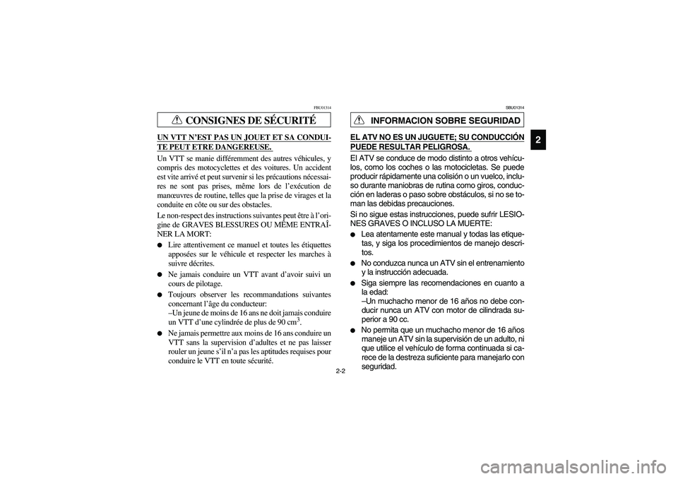 YAMAHA WOLVERINE 400 2004  Manuale de Empleo (in Spanish) 2-2
2
CONSIGNES DE SÉCURITÉ
FBU01314
UN VTT N’EST PAS UN JOUET ET SA CONDUI-TE PEUT ETRE DANGEREUSE. Un VTT se manie différemment des autres véhicules, y
compris des motocyclettes et des voiture