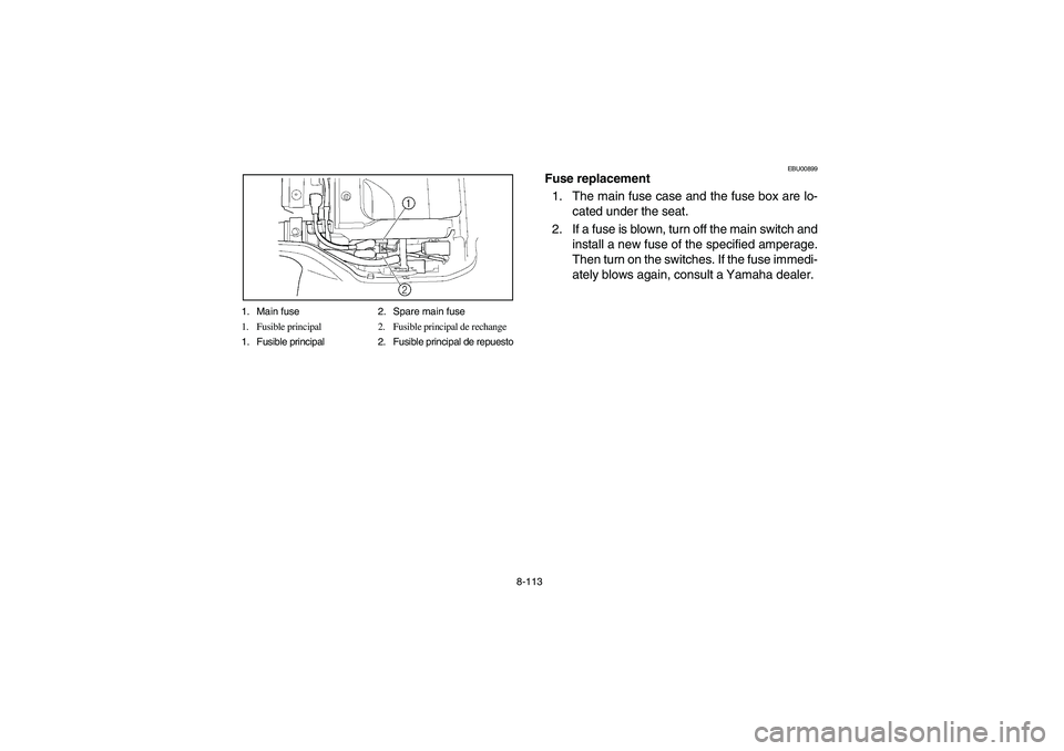 YAMAHA WOLVERINE 400 2004  Manuale de Empleo (in Spanish) 8-113 1. Main fuse 2. Spare main fuse
1. Fusible principal 2. Fusible principal de rechange
1. Fusible principal 2. Fusible principal de repuesto
EBU00899
Fuse replacement 
1. The main fuse case and t