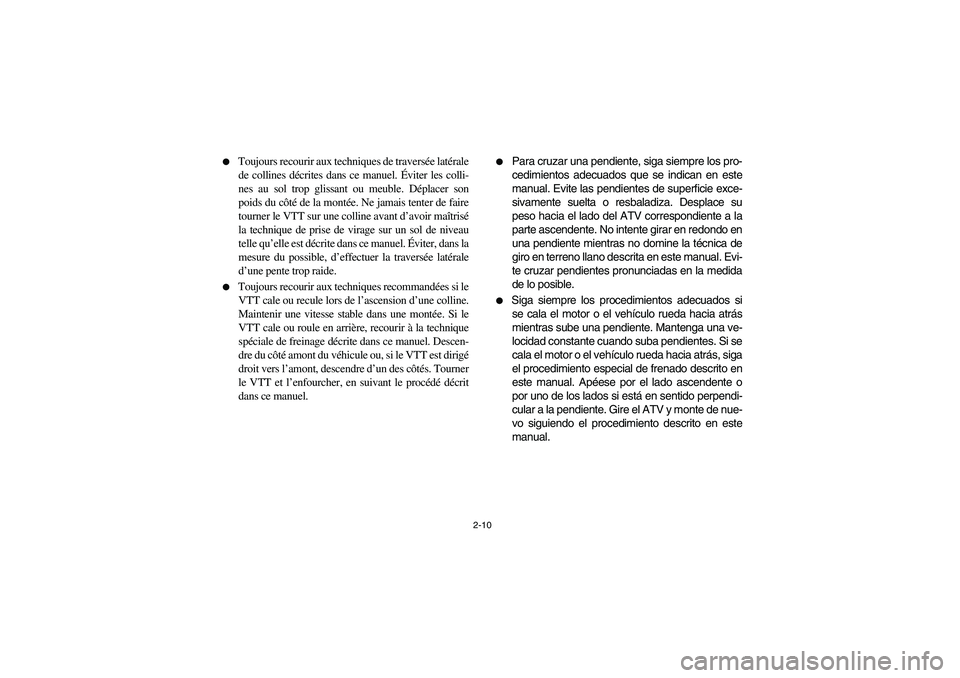 YAMAHA WOLVERINE 400 2004  Manuale de Empleo (in Spanish) 2-10 
Toujours recourir aux techniques de traversée latérale
de collines décrites dans ce manuel. Éviter les colli-
nes au sol trop glissant ou meuble. Déplacer son
poids du côté de la montée