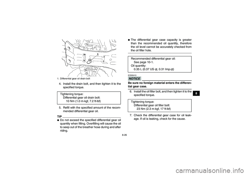 YAMAHA WOLVERINE 450 2009  Owners Manual 8-26
8 4. Install the drain bolt, and then tighten it to the
specified torque.
5. Refill with the specified amount of the recom-
mended differential gear oil.
TIPDo not exceed the specified different