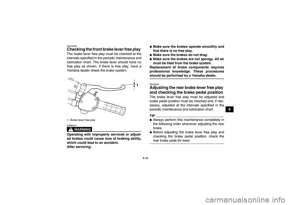 YAMAHA WOLVERINE 450 2009  Owners Manual 8-42
8
EBU24393Checking the front brake lever free play The brake lever free play must be checked at the
intervals specified in the periodic maintenance and
lubrication chart. The brake lever should h
