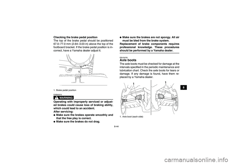 YAMAHA WOLVERINE 450 2009  Owners Manual 8-44
8 Checking the brake pedal position
The top of the brake pedal should be positioned
67.0–77.0 mm (2.64–3.03 in) above the top of the
footboard bracket. If the brake pedal position is in-
corr