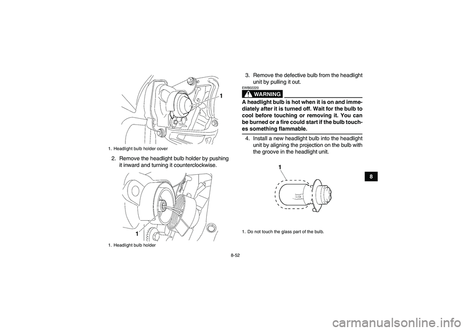 YAMAHA WOLVERINE 450 2009  Owners Manual 8-52
8 2. Remove the headlight bulb holder by pushing
it inward and turning it counterclockwise.3. Remove the defective bulb from the headlight
unit by pulling it out.
WARNING
EWB02220A headlight bulb