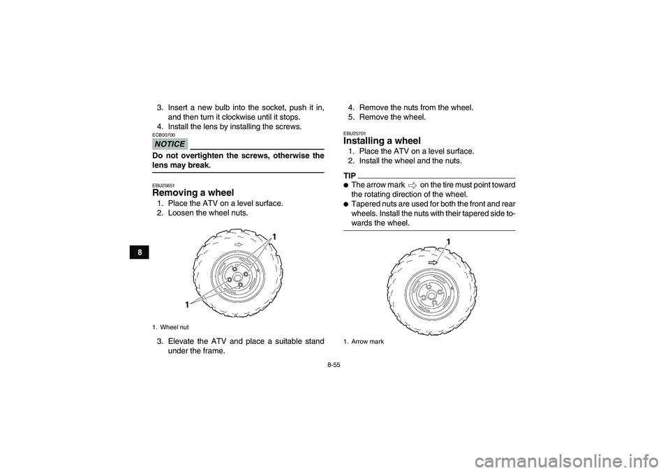 YAMAHA WOLVERINE 450 2009  Owners Manual 8-55
83. Insert a new bulb into the socket, push it in,
and then turn it clockwise until it stops.
4. Install the lens by installing the screws.
NOTICEECB00700Do not overtighten the screws, otherwise 