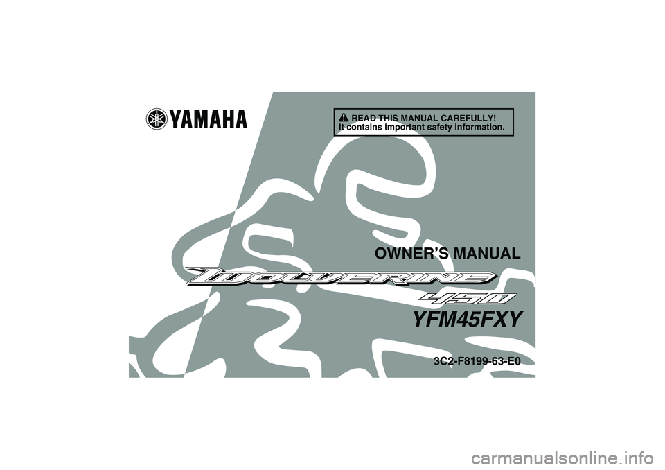 YAMAHA WOLVERINE 450 2009  Owners Manual READ THIS MANUAL CAREFULLY!
It contains important safety information.
OWNER’S MANUAL
YFM45FXY
3C2-F8199-63-E0
U3C263E0.book  Page 1  Thursday, May 15, 2008  10:44 AM 