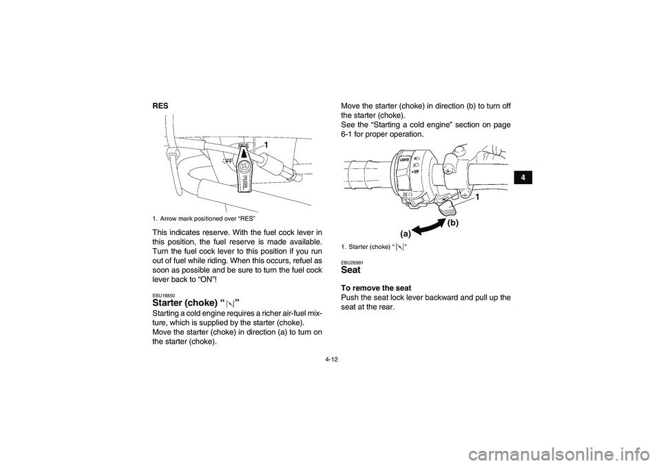 YAMAHA WOLVERINE 450 2009 Owners Manual 4-12
4 RES
This indicates reserve. With the fuel cock lever in
this position, the fuel reserve is made available.
Turn the fuel cock lever to this position if you run
out of fuel while riding. When th YAMAHA WOLVERINE 450 2009 Owners Manual 4-12
4 RES
This indicates reserve. With the fuel cock lever in
this position, the fuel reserve is made available.
Turn the fuel cock lever to this position if you run
out of fuel while riding. When th