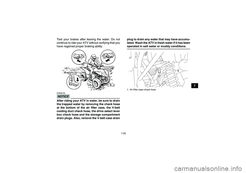 YAMAHA WOLVERINE 450 2009 Owners Manual 7-20
7 Test your brakes after leaving the water. Do not
continue to ride your ATV without verifying that you
have regained proper braking ability.
NOTICEECB00730After riding your ATV in water, be sure YAMAHA WOLVERINE 450 2009 Owners Manual 7-20
7 Test your brakes after leaving the water. Do not
continue to ride your ATV without verifying that you
have regained proper braking ability.
NOTICEECB00730After riding your ATV in water, be sure