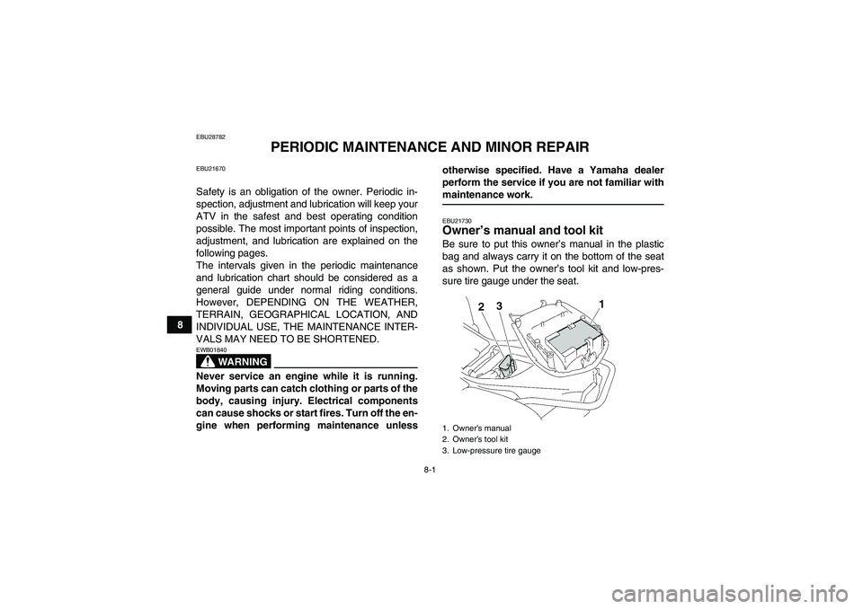 YAMAHA WOLVERINE 450 2009 Owners Manual 8-1
8
EBU28782
PERIODIC MAINTENANCE AND MINOR REPAIR
EBU21670Safety is an obligation of the owner. Periodic in-
spection, adjustment and lubrication will keep your
ATV in the safest and best operating YAMAHA WOLVERINE 450 2009 Owners Manual 8-1
8
EBU28782
PERIODIC MAINTENANCE AND MINOR REPAIR
EBU21670Safety is an obligation of the owner. Periodic in-
spection, adjustment and lubrication will keep your
ATV in the safest and best operating