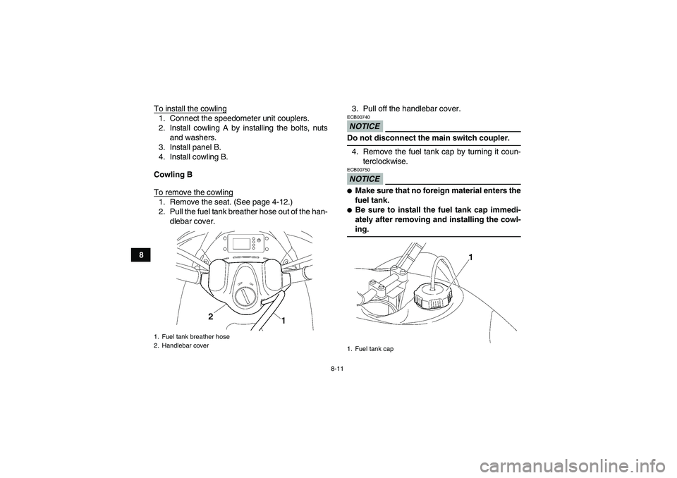 YAMAHA WOLVERINE 450 2009 Owners Manual 8-11
8To install the cowling
1. Connect the speedometer unit couplers.
2. Install cowling A by installing the bolts, nuts
and washers.
3. Install panel B.
4. Install cowling B.
Cowling B
To remove the YAMAHA WOLVERINE 450 2009 Owners Manual 8-11
8To install the cowling
1. Connect the speedometer unit couplers.
2. Install cowling A by installing the bolts, nuts
and washers.
3. Install panel B.
4. Install cowling B.
Cowling B
To remove the