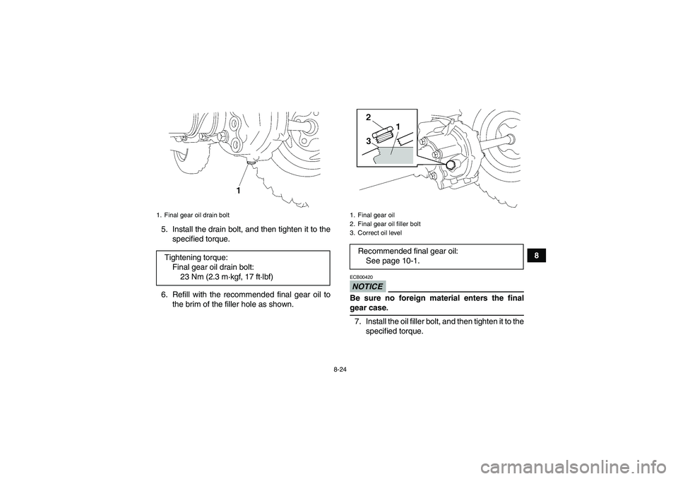 YAMAHA WOLVERINE 450 2009  Owners Manual 8-24
8 5. Install the drain bolt, and then tighten it to the
specified torque.
6. Refill with the recommended final gear oil to
the brim of the filler hole as shown.
NOTICEECB00420Be sure no foreign m