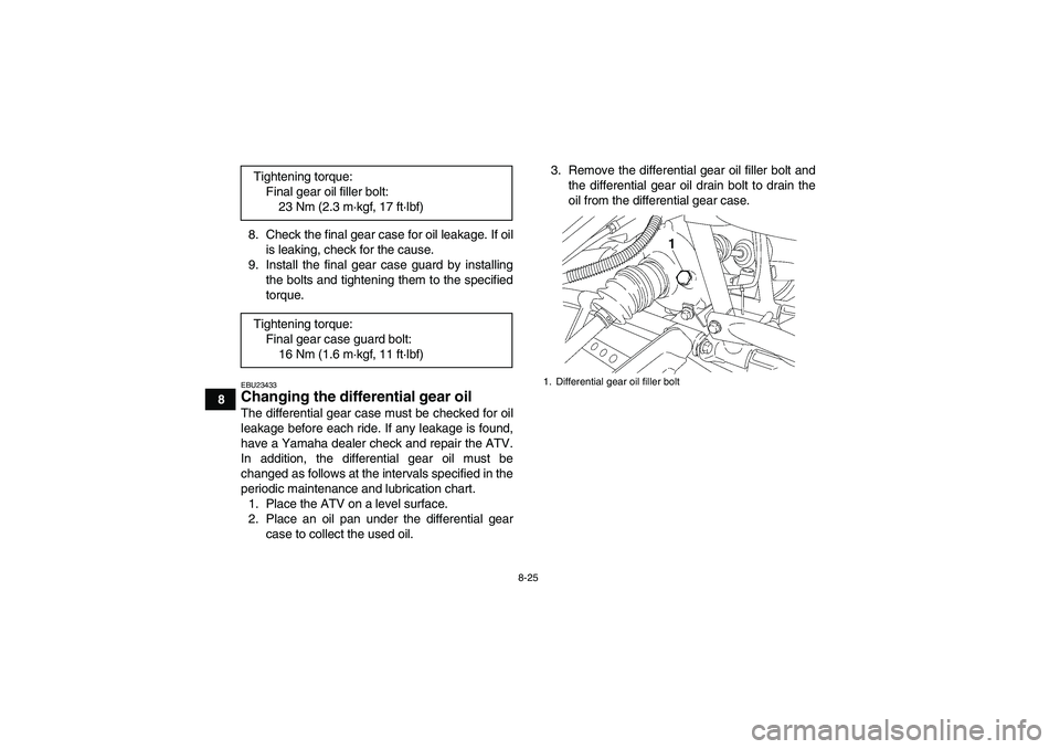 YAMAHA WOLVERINE 450 2009  Owners Manual 8-25
88. Check the final gear case for oil leakage. If oil
is leaking, check for the cause.
9. Install the final gear case guard by installing
the bolts and tightening them to the specified
torque.
EB