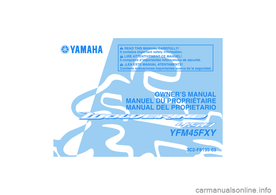 YAMAHA WOLVERINE 450 2009 Manuale de Empleo (in Spanish) YFM45FXY
OWNER’S MANUAL
MANUEL DU PROPRIÉTAIRE
MANUAL DEL PROPIETARIO
3C2-F8199-63
READ THIS MANUAL CAREFULLY!
It contains important safety information.
LIRE ATTENTIVEMENT CE MANUEL!
Il comprend d YAMAHA WOLVERINE 450 2009 Manuale de Empleo (in Spanish) YFM45FXY
OWNER’S MANUAL
MANUEL DU PROPRIÉTAIRE
MANUAL DEL PROPIETARIO
3C2-F8199-63
READ THIS MANUAL CAREFULLY!
It contains important safety information.
LIRE ATTENTIVEMENT CE MANUEL!
Il comprend d
