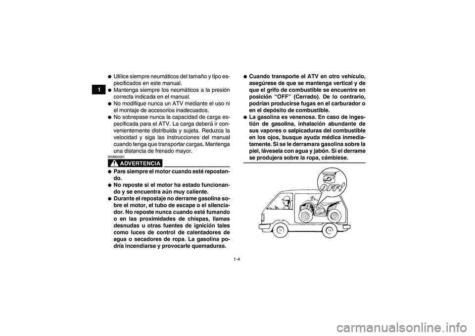 YAMAHA WOLVERINE 450 2009  Manuale de Empleo (in Spanish) 1-4
1
Utilice siempre neumáticos del tamaño y tipo es-
pecificados en este manual.Mantenga siempre los neumáticos a la presión
correcta indicada en el manual.No modifique nunca un ATV mediante 