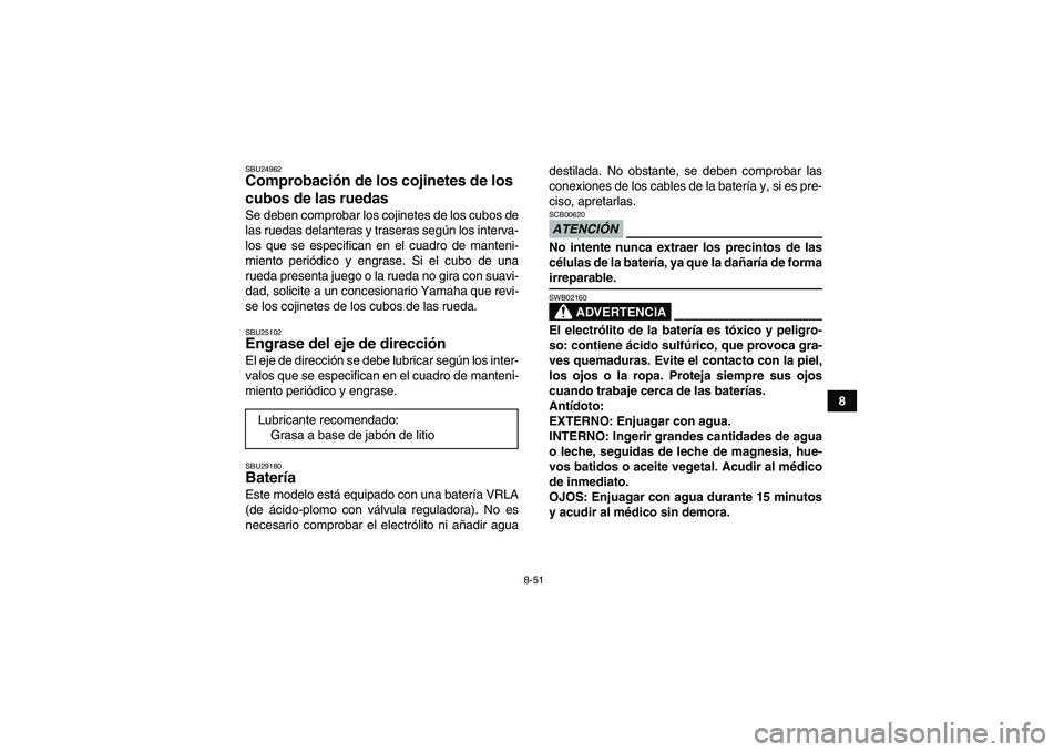 YAMAHA WOLVERINE 450 2009 Manuale de Empleo (in Spanish) 8-51
8
SBU24962Comprobación de los cojinetes de los
cubos de las ruedas Se deben comprobar los cojinetes de los cubos de
las ruedas delanteras y traseras según los interva-
los que se especifican e YAMAHA WOLVERINE 450 2009 Manuale de Empleo (in Spanish) 8-51
8
SBU24962Comprobación de los cojinetes de los
cubos de las ruedas Se deben comprobar los cojinetes de los cubos de
las ruedas delanteras y traseras según los interva-
los que se especifican e