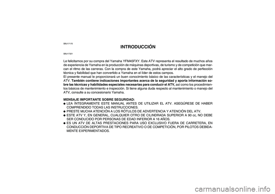 YAMAHA WOLVERINE 450 2009 Manuale de Empleo (in Spanish) SBU17170
INTRODUCCIÓN
SBU17321Le felicitamos por su compra del Yamaha YFM45FXY. Este ATV representa el resultado de muchos años
de experiencia de Yamaha en la producción de máquinas deportivas, de YAMAHA WOLVERINE 450 2009 Manuale de Empleo (in Spanish) SBU17170
INTRODUCCIÓN
SBU17321Le felicitamos por su compra del Yamaha YFM45FXY. Este ATV representa el resultado de muchos años
de experiencia de Yamaha en la producción de máquinas deportivas, de