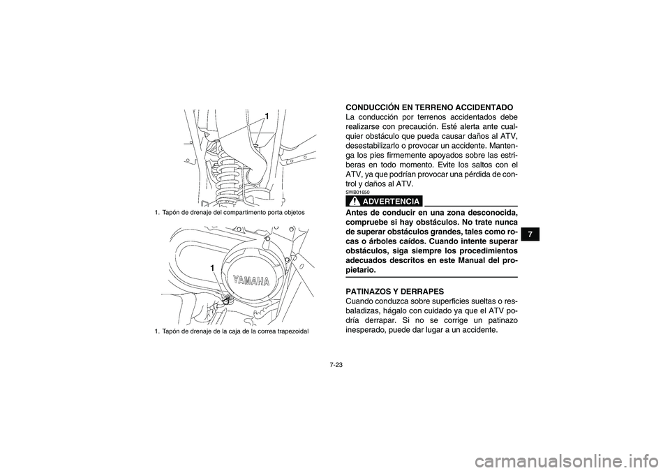 YAMAHA WOLVERINE 450 2009  Manuale de Empleo (in Spanish) 7-23
7 CONDUCCIÓN EN TERRENO ACCIDENTADO
La conducción por terrenos accidentados debe
realizarse con precaución. Esté alerta ante cual-
quier obstáculo que pueda causar daños al ATV,
desestabili