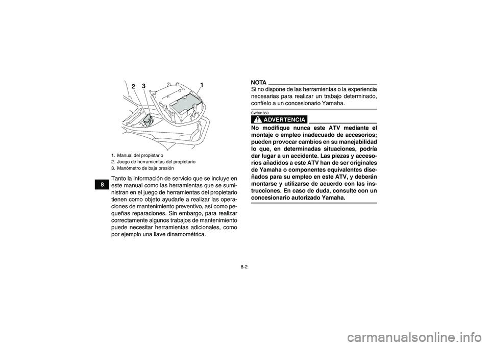 YAMAHA WOLVERINE 450 2009  Manuale de Empleo (in Spanish) 8-2
8Tanto la información de servicio que se incluye en
este manual como las herramientas que se sumi-
nistran en el juego de herramientas del propietario
tienen como objeto ayudarle a realizar las o