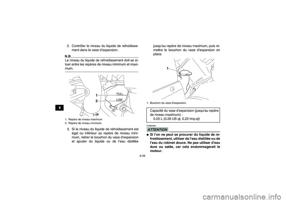 YAMAHA WOLVERINE 450 2009  Notices Demploi (in French) 8-28
82. Contrôler le niveau du liquide de refroidisse-
ment dans le vase d’expansion.
N.B.Le niveau du liquide de refroidissement doit se si-
tuer entre les repères de niveau minimum et maxi-mum.