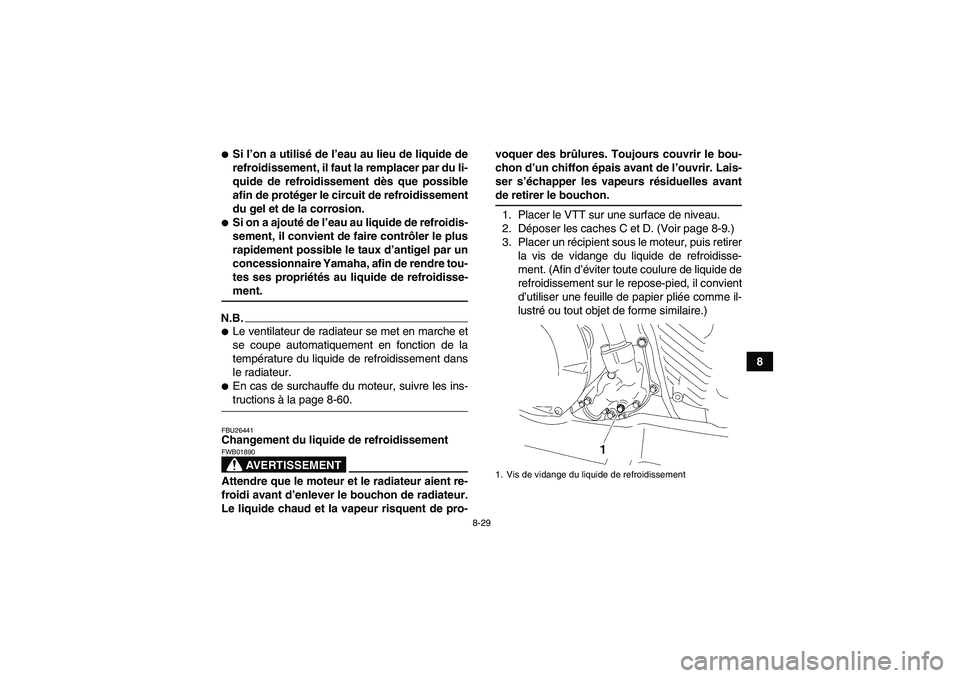 YAMAHA WOLVERINE 450 2009  Notices Demploi (in French) 8-29
8
Si l’on a utilisé de l’eau au lieu de liquide de
refroidissement, il faut la remplacer par du li-
quide de refroidissement dès que possible
afin de protéger le circuit de refroidissemen