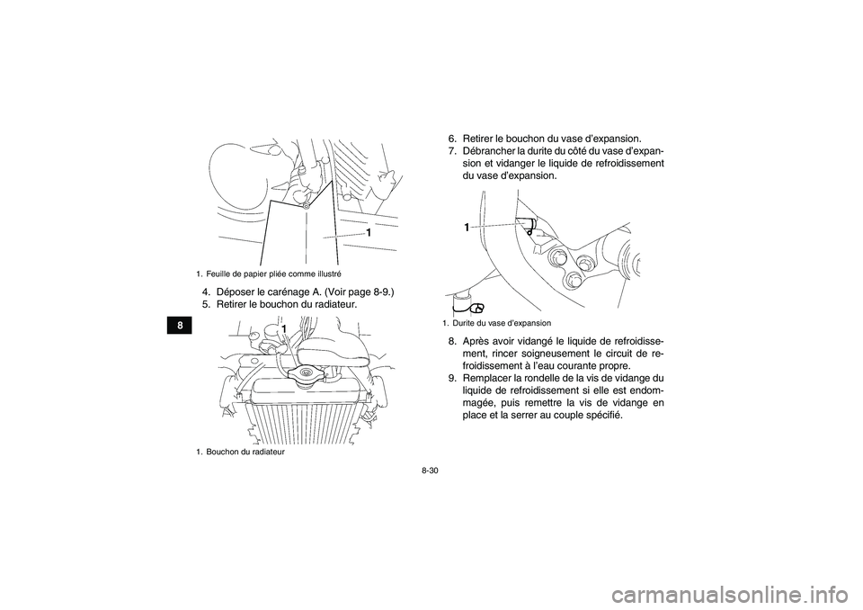 YAMAHA WOLVERINE 450 2009  Notices Demploi (in French) 8-30
84. Déposer le carénage A. (Voir page 8-9.)
5. Retirer le bouchon du radiateur.6. Retirer le bouchon du vase d’expansion.
7. Débrancher la durite du côté du vase d’expan-
sion et vidange
