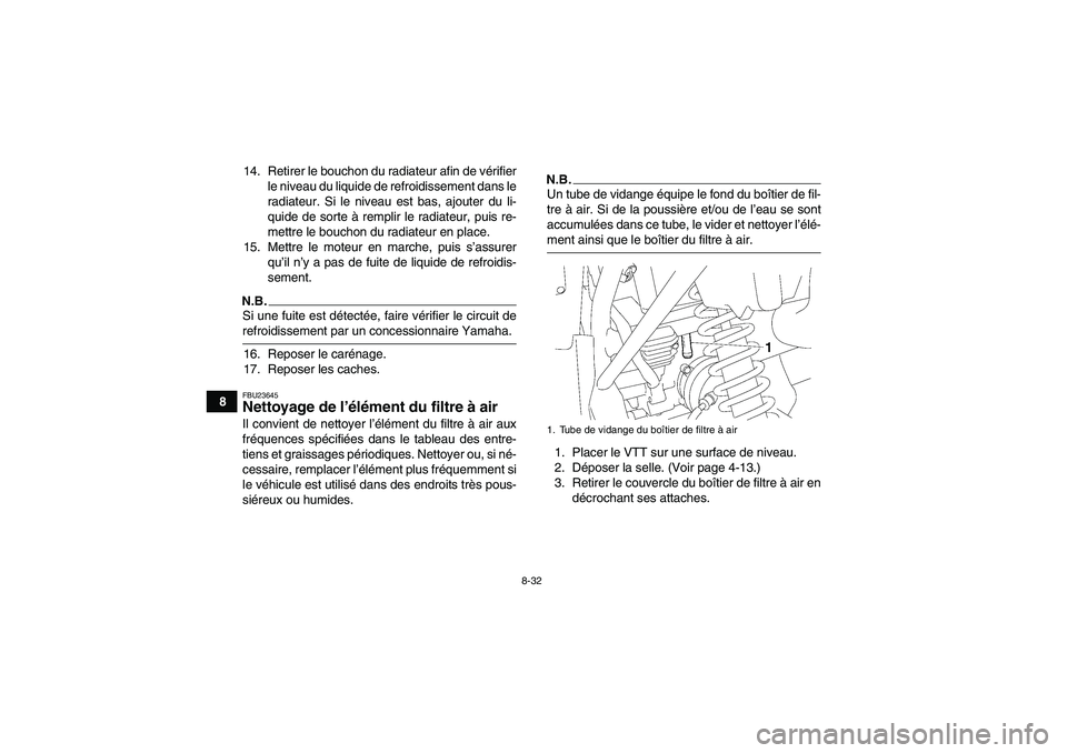YAMAHA WOLVERINE 450 2009  Notices Demploi (in French) 8-32
814. Retirer le bouchon du radiateur afin de vérifier
le niveau du liquide de refroidissement dans le
radiateur. Si le niveau est bas, ajouter du li-
quide de sorte à remplir le radiateur, puis