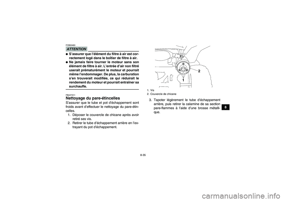 YAMAHA WOLVERINE 450 2009  Notices Demploi (in French) 8-35
8
ATTENTIONFCB00460S’assurer que l’élément du filtre à air est cor-
rectement logé dans le boîtier de filtre à air.Ne jamais faire tourner le moteur sans son
élément de filtre à ai