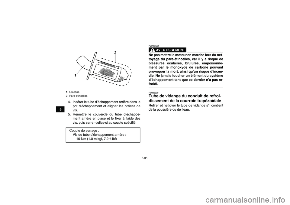 YAMAHA WOLVERINE 450 2009  Notices Demploi (in French) 8-36
84. Insérer le tube d’échappement arrière dans le
pot d’échappement et aligner les orifices de
vis.
5. Remettre le couvercle du tube d’échappe-
ment arrière en place et le fixer à l