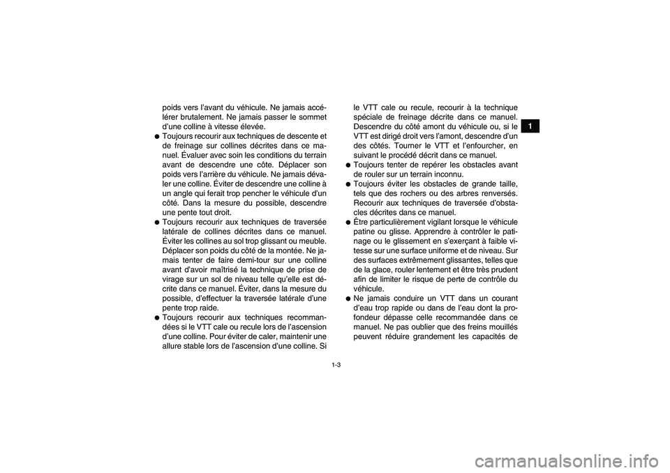 YAMAHA WOLVERINE 450 2009  Notices Demploi (in French) 1-3
1 poids vers l’avant du véhicule. Ne jamais accé-
lérer brutalement. Ne jamais passer le sommet
d’une colline à vitesse élevée.
Toujours recourir aux techniques de descente et
de freina