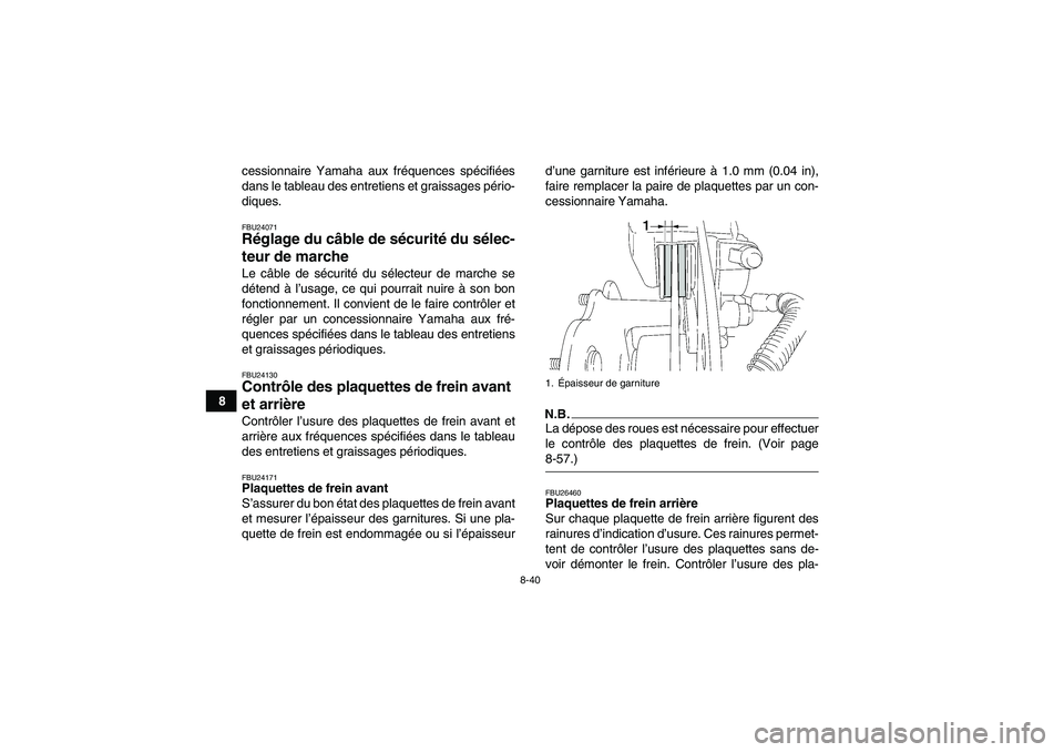 YAMAHA WOLVERINE 450 2009  Notices Demploi (in French) 8-40
8cessionnaire Yamaha aux fréquences spécifiées
dans le tableau des entretiens et graissages pério-
diques.
FBU24071Réglage du câble de sécurité du sélec-
teur de marche Le câble de séc