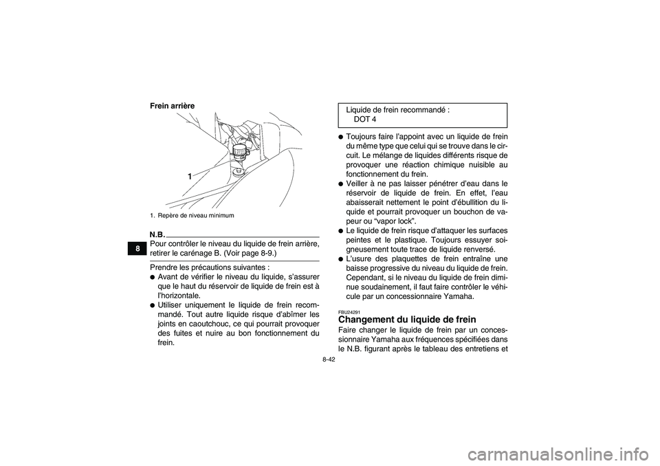 YAMAHA WOLVERINE 450 2009  Notices Demploi (in French) 8-42
8Frein arrière
N.B.Pour contrôler le niveau du liquide de frein arrière,retirer le carénage B. (Voir page 8-9.)
Prendre les précautions suivantes :Avant de vérifier le niveau du liquide, s
