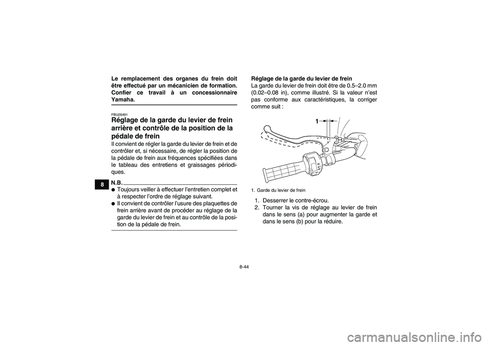 YAMAHA WOLVERINE 450 2009  Notices Demploi (in French) 8-44
8Le remplacement des organes du frein doit
être effectué par un mécanicien de formation.
Confier ce travail à un concessionnaire
Yamaha.FBU26491Réglage de la garde du levier de frein 
arriè