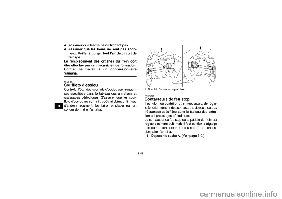 YAMAHA WOLVERINE 450 2009  Notices Demploi (in French) 8-46
8
S’assurer que les freins ne frottent pas.S’assurer que les freins ne sont pas spon-
gieux. Veiller à purger tout l’air du circuit de
freinage.
Le remplacement des organes du frein doit