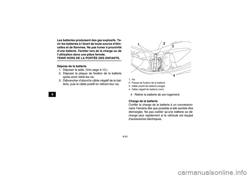 YAMAHA WOLVERINE 450 2009  Notices Demploi (in French) 8-50
8Les batteries produisent des gaz explosifs. Te-
nir les batteries à l’écart de toute source d’étin-
celles et de flammes. Ne pas fumer à proximité
d’une batterie. Ventiler lors de la 