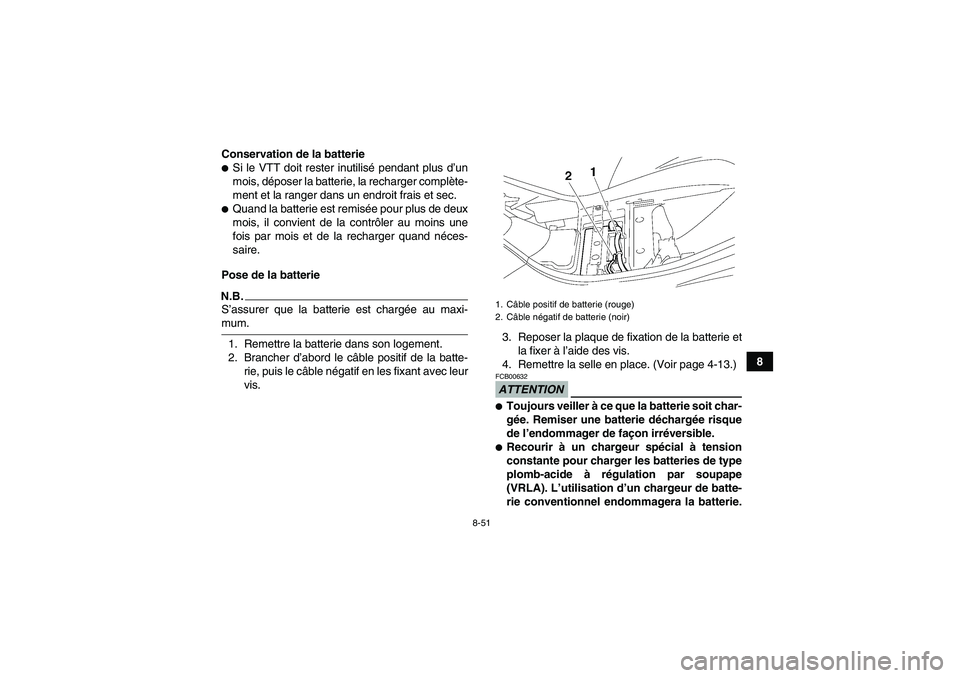 YAMAHA WOLVERINE 450 2009  Notices Demploi (in French) 8-51
8 Conservation de la batterie
Si le VTT doit rester inutilisé pendant plus d’un
mois, déposer la batterie, la recharger complète-
ment et la ranger dans un endroit frais et sec.Quand la ba