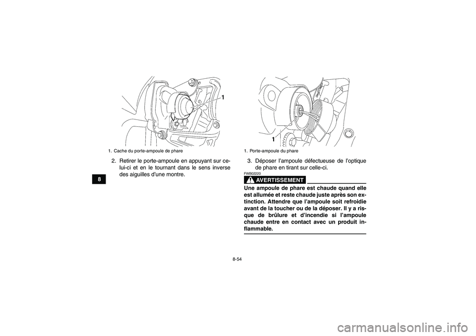 YAMAHA WOLVERINE 450 2009  Notices Demploi (in French) 8-54
82. Retirer le porte-ampoule en appuyant sur ce-
lui-ci et en le tournant dans le sens inverse
des aiguilles d’une montre.3. Déposer l’ampoule défectueuse de l’optique
de phare en tirant 