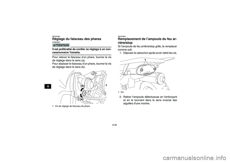 YAMAHA WOLVERINE 450 2009  Notices Demploi (in French) 8-56
8
FBU25560Réglage du faisceau des phares ATTENTIONFCB00690Il est préférable de confier ce réglage à un con-cessionnaire Yamaha.
Pour relever le faisceau d’un phare, tourner la vis
de régl