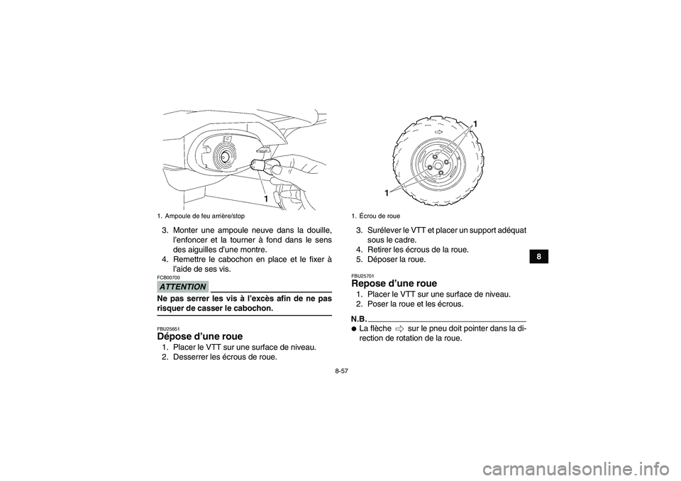 YAMAHA WOLVERINE 450 2009  Notices Demploi (in French) 8-57
8 3. Monter une ampoule neuve dans la douille,
l’enfoncer et la tourner à fond dans le sens
des aiguilles d’une montre.
4. Remettre le cabochon en place et le fixer à
l’aide de ses vis.
A