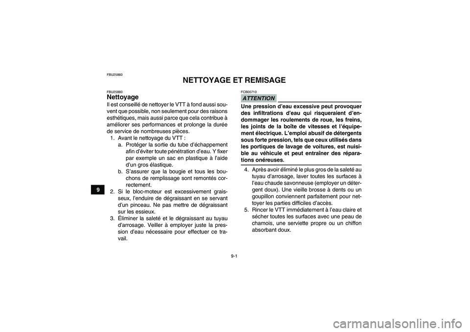 YAMAHA WOLVERINE 450 2009 Notices Demploi (in French) 9-1
9
FBU25860
NETTOYAGE ET REMISAGE
FBU25880Nettoyage Il est conseillé de nettoyer le VTT à fond aussi sou-
vent que possible, non seulement pour des raisons
esthétiques, mais aussi parce que cela YAMAHA WOLVERINE 450 2009 Notices Demploi (in French) 9-1
9
FBU25860
NETTOYAGE ET REMISAGE
FBU25880Nettoyage Il est conseillé de nettoyer le VTT à fond aussi sou-
vent que possible, non seulement pour des raisons
esthétiques, mais aussi parce que cela