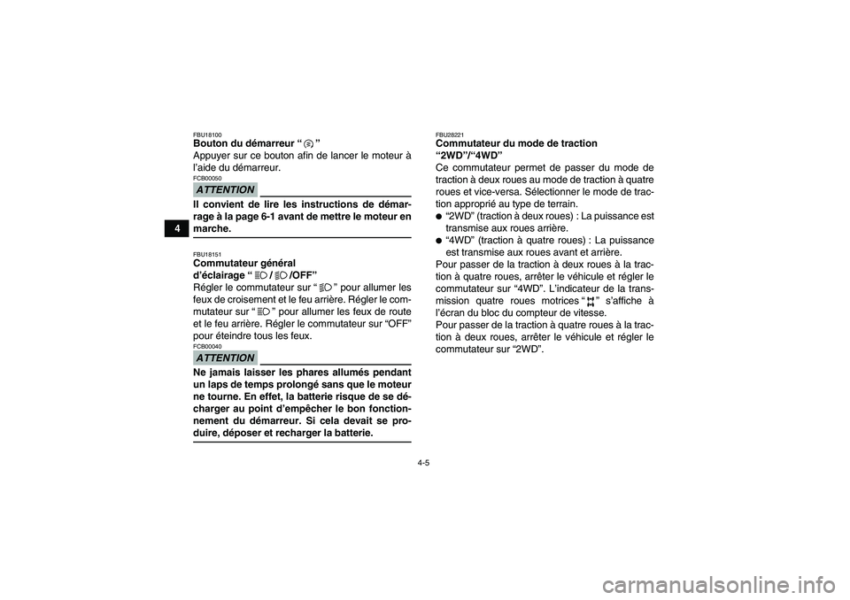 YAMAHA WOLVERINE 450 2009  Notices Demploi (in French) 4-5
4
FBU18100Bouton du démarreur“” 
Appuyer sur ce bouton afin de lancer le moteur à
l’aide du démarreur.ATTENTIONFCB00050Il convient de lire les instructions de démar-
rage à la page 6-1 