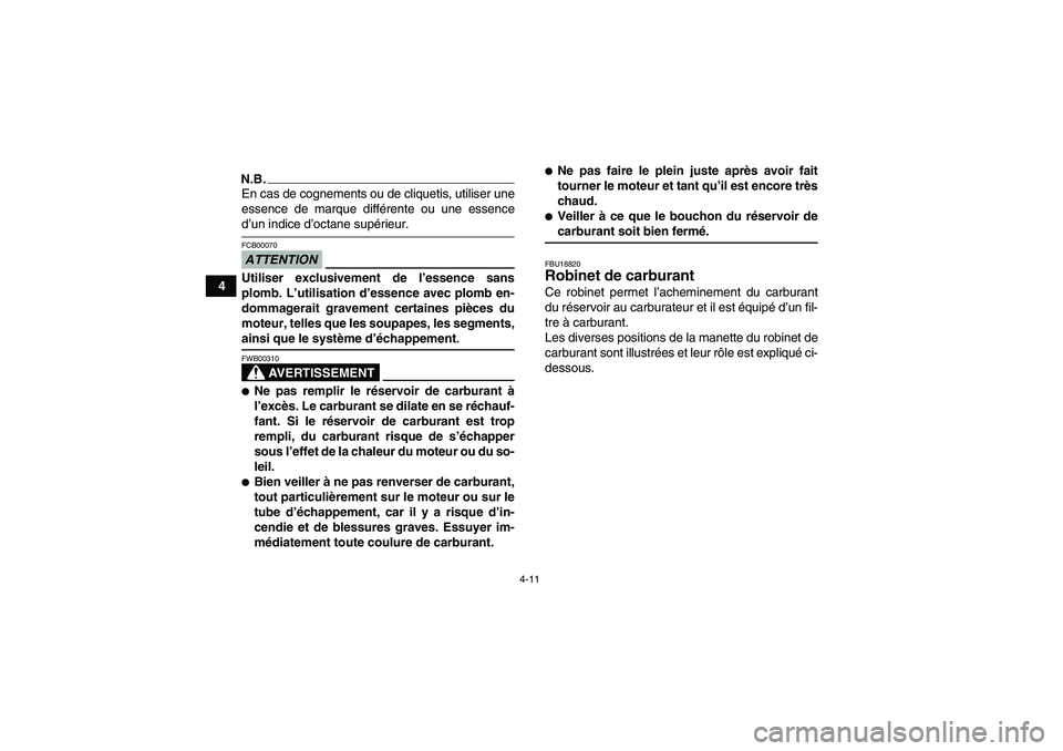 YAMAHA WOLVERINE 450 2009 Notices Demploi (in French) 4-11
4
N.B.En cas de cognements ou de cliquetis, utiliser une
essence de marque différente ou une essenced’un indice d’octane supérieur.ATTENTIONFCB00070Utiliser exclusivement de l’essence san YAMAHA WOLVERINE 450 2009 Notices Demploi (in French) 4-11
4
N.B.En cas de cognements ou de cliquetis, utiliser une
essence de marque différente ou une essenced’un indice d’octane supérieur.ATTENTIONFCB00070Utiliser exclusivement de l’essence san